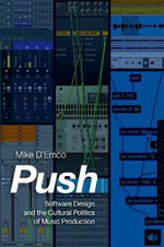 Push : Software Design and the Cultural Politics of Music Production - Mike  D'Errico