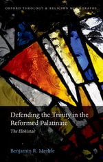 Defending the Trinity in the Reformed Palatinate : The Elohistae - Benjamin R. Merkle