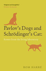 Pavlov's Dogs and Schrodinger's Cat : Scenes from the Living Laboratory - Rom Harré