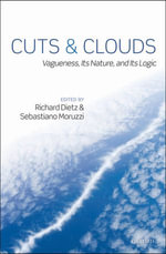 Cuts and Clouds : Vagueness, its Nature, & its Logic - Richard Dietz