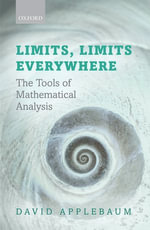 Limits, Limits Everywhere : The Tools of Mathematical Analysis - David Applebaum
