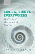 Limits, Limits Everywhere : The Tools of Mathematical Analysis - David Applebaum
