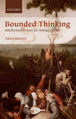 Bounded Thinking : Intellectual virtues for limited agents - Adam Morton