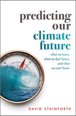 Predicting Our Climate Future : What We Know, What We Don't Know, And What We Can't Know - David Stainforth