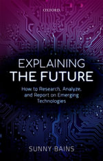 Explaining the Future : How to Research, Analyze, and Report on Emerging Technologies - Sunny Bains