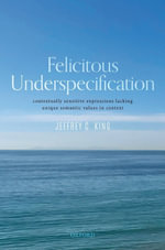 Felicitous Underspecification : Contextually Sensitive Expressions Lacking Unique Semantic Values in Context - Jeffrey C. King
