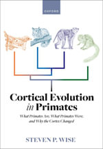 Cortical Evolution in Primates : What Primates Are, What Primates Were, and Why the Cortex Changed - Steven P. Wise