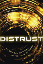 Distrust : Big Data, Data-Torturing, and the Assault on Science - Gary Smith