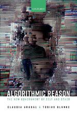 Algorithmic Reason : The New Government of Self and Other - Claudia  Aradau