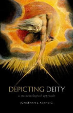 Depicting Deity A Metatheological Approach : A Metatheological Approach - Jonathan L. Kvanvig