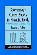 Spontaneous Current Sheets in Magnetic Fields : With Applications to Stellar X-Rays - Eugene N. Parker