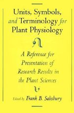 Unit, Symbols, and Terminology for Plant Physiology : A Reference for Presentation of Research Results in the Plant Sciences - Frank B. Salisbury