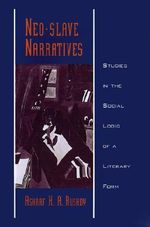 Neo-slave Narratives : Studies in the Social Logic of a Literary Form - Ashraf H. A. Rushdy