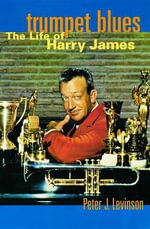 Trumpet Blues : Life of Harry James - Peter Levinson