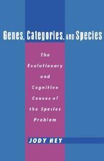 Genes, Categories and Species : The Evolutionary and Cognitive Causes of the Species Problem - Jody Hey