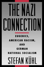 The Nazi Connection : Eugenics, American Racism, and German National Socialism - Stefan Kuhl