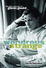 Wondrous Strange : The Life and Art of Glenn Gould - Kevin Bazzana