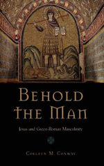 Behold the Man : Jesus and Greco-Roman Masculinity - Colleen Conway