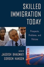 Skilled Immigration Today : Prospects, Problems, and Policies - Jagdish Bhagwati
