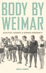Body by Weimar : Athletes, Gender, and German Modernity - Erik N. Jensen