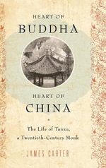 Heart of Buddha, Heart of China : The Life of Tanxu, a Twentieth Century Monk - James Carter