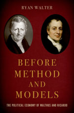 Before Method and Models : The Political Economy of Malthus and Ricardo - Ryan Walter