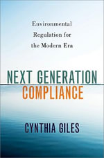 Next Generation Compliance Environmental Regulation for the Modern Era : Environmental Regulation for the Modern Era - Cynthia Giles