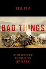Bad Things : The Nature and Normative Role of Harm - Neil Feit