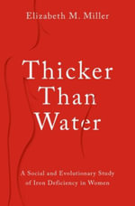 Thicker Than Water : A Social and Evolutionary Study of Iron Deficiency in Women - Elizabeth M.  Miller