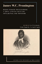 James Wc Pennington : Essays Toward Rediscovering a Great African American Intellectual and Reformer - Jan Stievermann