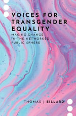 Voices for Transgender Equality Making Change in the Networked Public Sphere : Making Change in the Networked Public Sphere - Thomas J Billard
