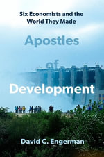 Apostles of Development : Six Economists and the World They Made - David  Engerman
