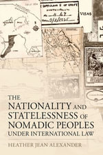 The Nationality and Statelessness of Nomadic Peoples Under International Law - Heather Jean Alexander