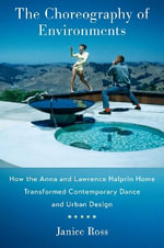 The Choreography of Environments : How the Anna and Lawrence Halprin Home Transformed Contemporary Dance and Urban Design - Janice  Ross