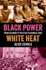 Black Power, White Heat : From Solidarity Politics to Radical Chic - Alice  Echols