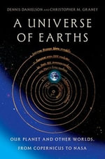 A Universe of Earths Our Planet and Other Worlds, from Copernicus to NASA : Our Planet and Other Worlds, from Copernicus to NASA - Dennis Danielson