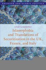 Islamophobia and Translations of Securitization in the UK, France, and Italy : Religion and Global Politics - Ugo  Gaudino