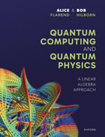 Quantum Computing and Quantum Physics : A Linear Algebra Approach - Alice Flarend