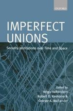 Imperfect Unions : Security Institutions Over Time and Space - Helga Haftendorn