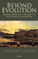 Beyond Evolution : Human Nature and the Limits of Evolutionary Explanation - Anthony O'Hear