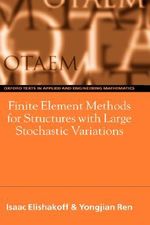 Finite Element Methods for Structures with Large Stochastic Variations : Oxford Texts in Applied and Engineering Mathematics, 7 - Isaac Elishakoff