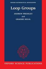Loop Groups : Oxford Mathematical Monographs - Andrew Pressley