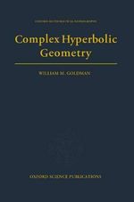 Complex Hyperbolic Geometry : Oxford Mathematical Monographs - William M. Goldman