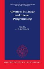 Advances in Linear and Integer Programming : Oxford Lecture Series in Mathematics and Its Applications, 4 - J. E. Beasley