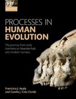 Processes in Human Evolution : The Journey from Early Hominins to Neandertals and Modern Humans - Francisco J. Ayala