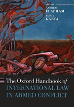 The Oxford Handbook of International Law in Armed Conflict : Oxford Handbooks in Law - Andrew Clapham