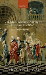 Collectors, Scholars, and Forgers in the Ancient World : Object Lessons - Carolyn Higbie