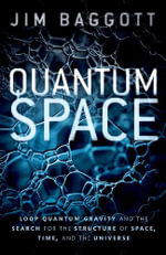Quantum Space Loop : Quantum Gravity and the Search for the Structure of Space, Time and the Univer - Jim Baggott
