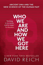 Who We Are and How We Got Here : Ancient DNA and the new science of the human past - David Reich