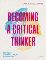 Becoming a Critical Thinker : For your university studies and beyond - Sarah Birrell Ivory